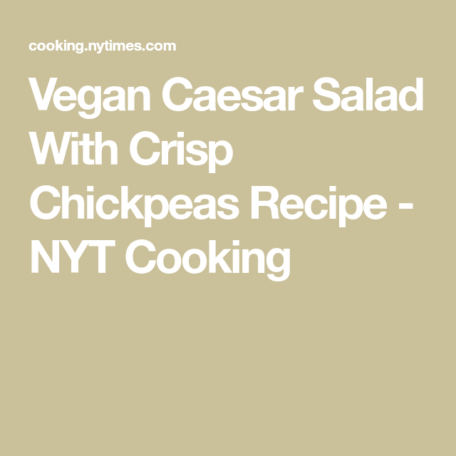 Vegan Caesar Salad With Crisp Chickpeas Recipe